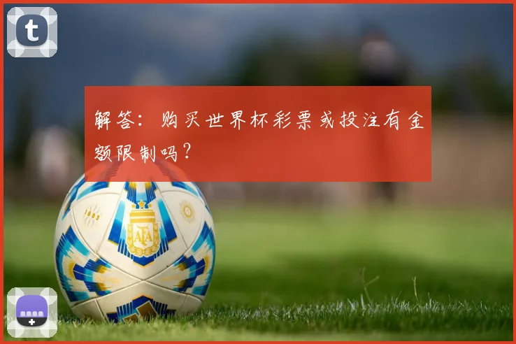 解答：购买世界杯彩票或投注有金额限制吗？